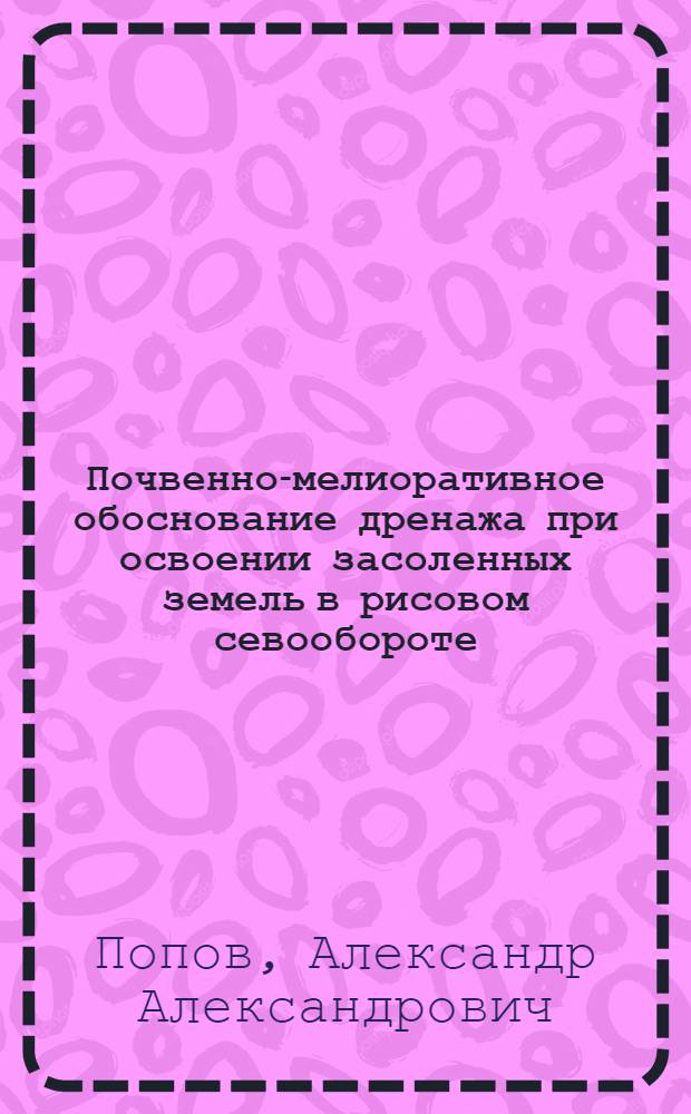 Почвенно-мелиоративное обоснование дренажа при освоении засоленных земель в рисовом севообороте : (Материалы к Всесоюз. совещанию по мелиорации почв)
