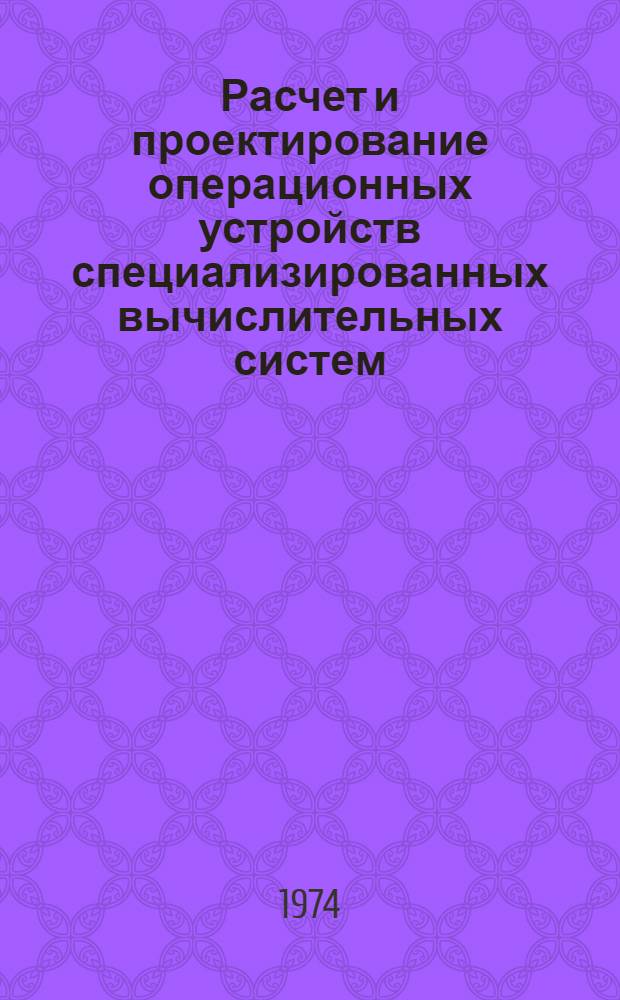 Расчет и проектирование операционных устройств специализированных вычислительных систем : Учеб. пособие