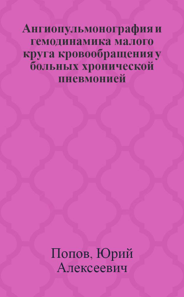 Ангиопульмонография и гемодинамика малого круга кровообращения у больных хронической пневмонией : Автореф. дис. на соиск. учен. степени канд. мед. наук : (14.00.27)