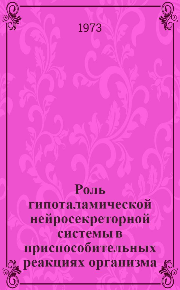 Роль гипоталамической нейросекреторной системы в приспособительных реакциях организма : (К проблеме нейрогормон. взаимоотношений)
