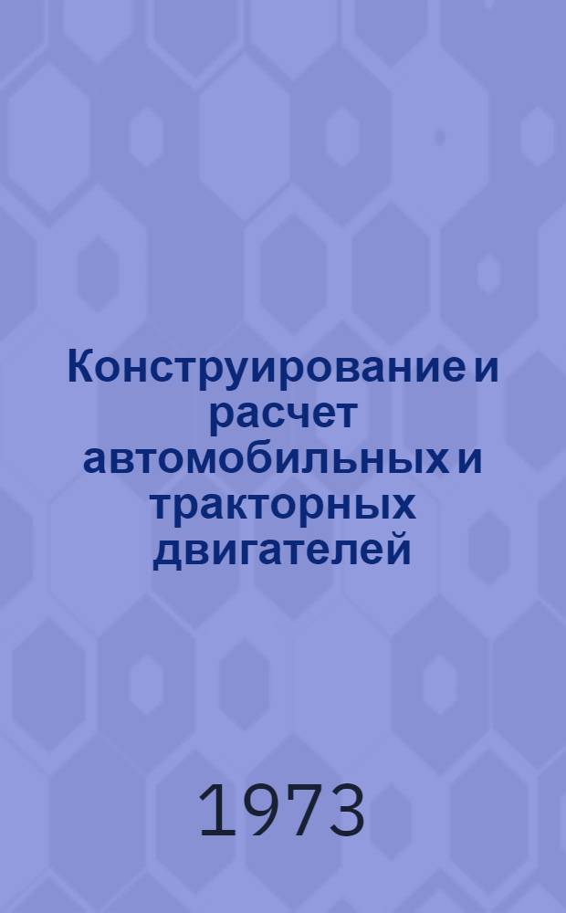 Конструирование и расчет автомобильных и тракторных двигателей : Учебник для вузов по специальности "Двигатели внутр. сгорания"