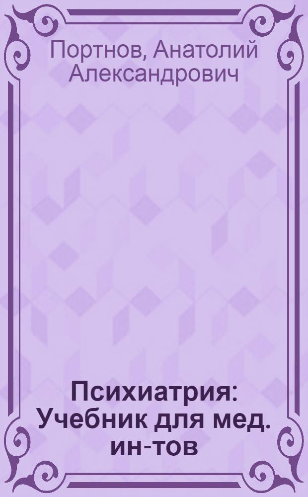 Психиатрия : Учебник для мед. ин-тов