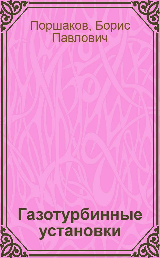 Газотурбинные установки : Учеб. пособие по курсу "Тепловые двигатели" : Для студентов специальностей 0207, 0508, 0205