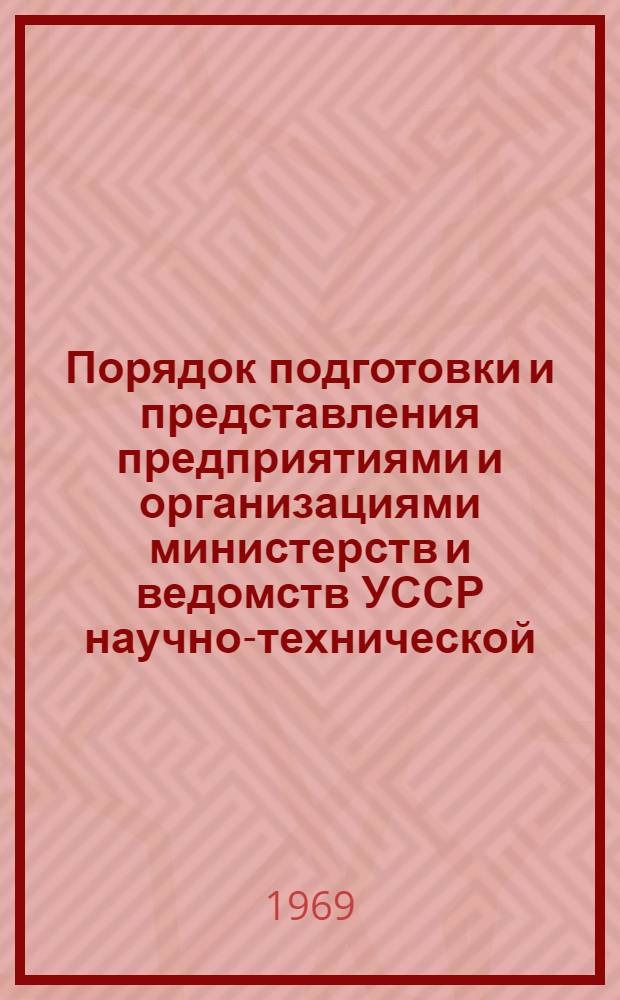 Порядок подготовки и представления предприятиями и организациями министерств и ведомств УССР научно-технической, производственной и экономической информации по сельскому хозяйству в УкрНИИНТИ и межотраслевые территориальные центры научно-технической информации и пропаганды : Утв. 5/VIII 1969 г