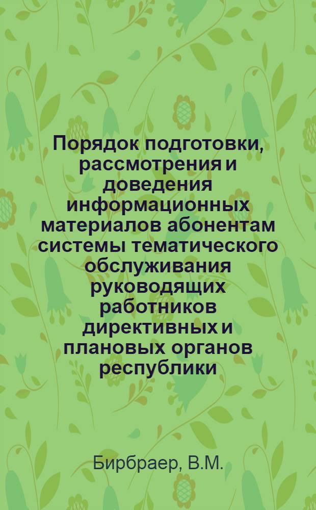 Порядок подготовки, рассмотрения и доведения информационных материалов абонентам системы тематического обслуживания руководящих работников директивных и плановых органов республики : Метод. рекомендации