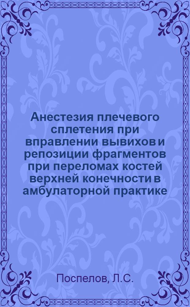 Анестезия плечевого сплетения при вправлении вывихов и репозиции фрагментов при переломах костей верхней конечности в амбулаторной практике : Автореф. дис. на соискание учен. степени канд. мед. наук : (772)