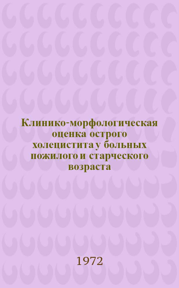 Клинико-морфологическая оценка острого холецистита у больных пожилого и старческого возраста : Клинико-анатом. исследование : Автореф. дис. на соиск. учен. степени канд. мед. наук : (777)
