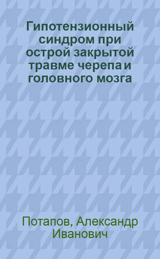 Гипотензионный синдром при острой закрытой травме черепа и головного мозга : (Клинико-эксперим. исследование) : Автореф. дис. на соискание учен. степени канд. мед. наук : (778)