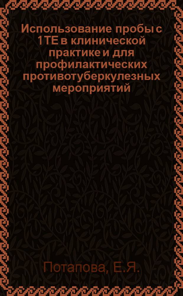 Использование пробы с 1ТЕ в клинической практике и для профилактических противотуберкулезных мероприятий : Автореф. дис. на соискание учен. степени канд. мед. наук : (14.776)