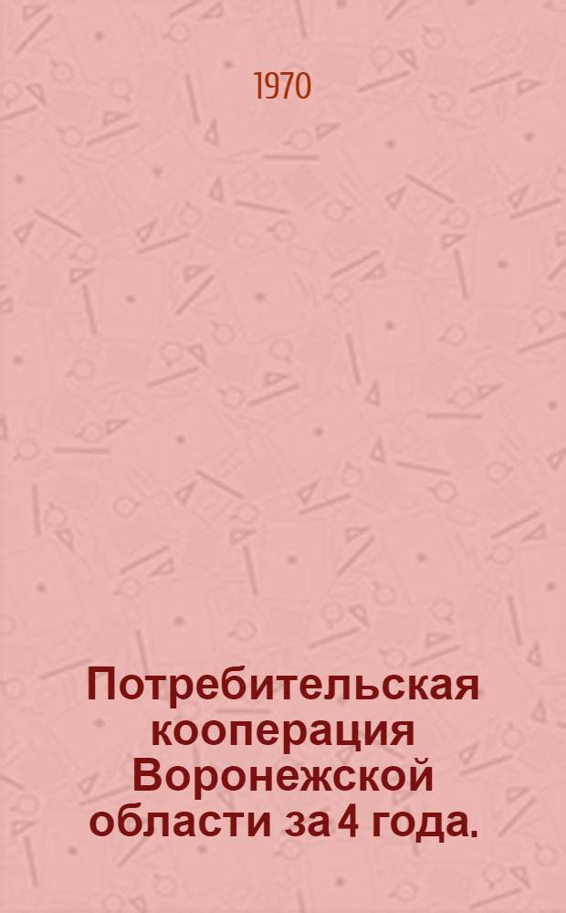 Потребительская кооперация Воронежской области за 4 года. (1966-1969 гг.)