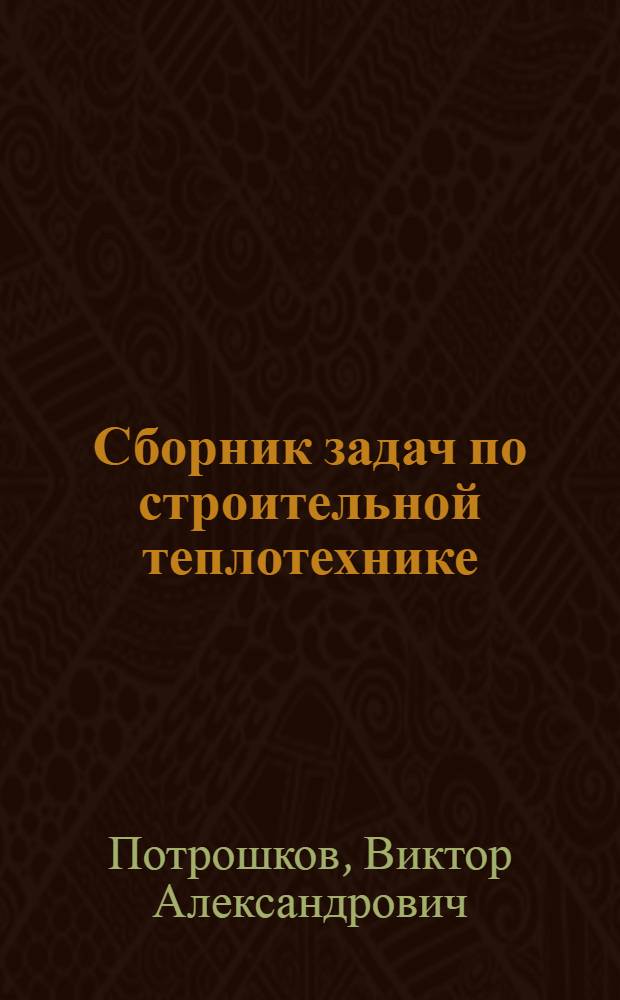 Сборник задач по строительной теплотехнике : (Учеб. пособие)
