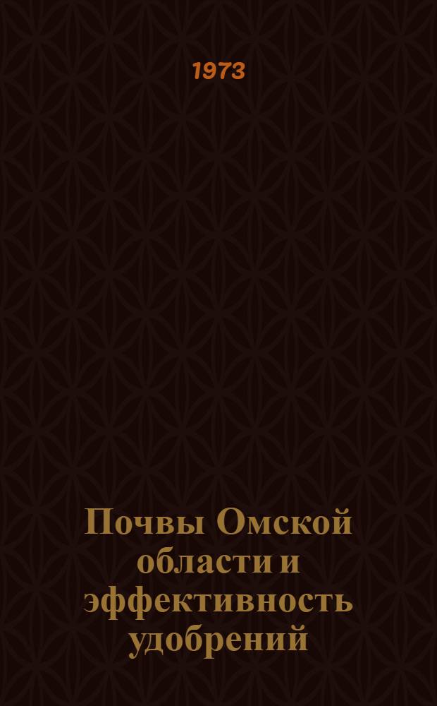 Почвы Омской области и эффективность удобрений : Сборник статей