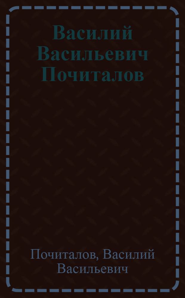 Василий Васильевич Почиталов : Выставка произведений : Живопись. Графика : Каталог
