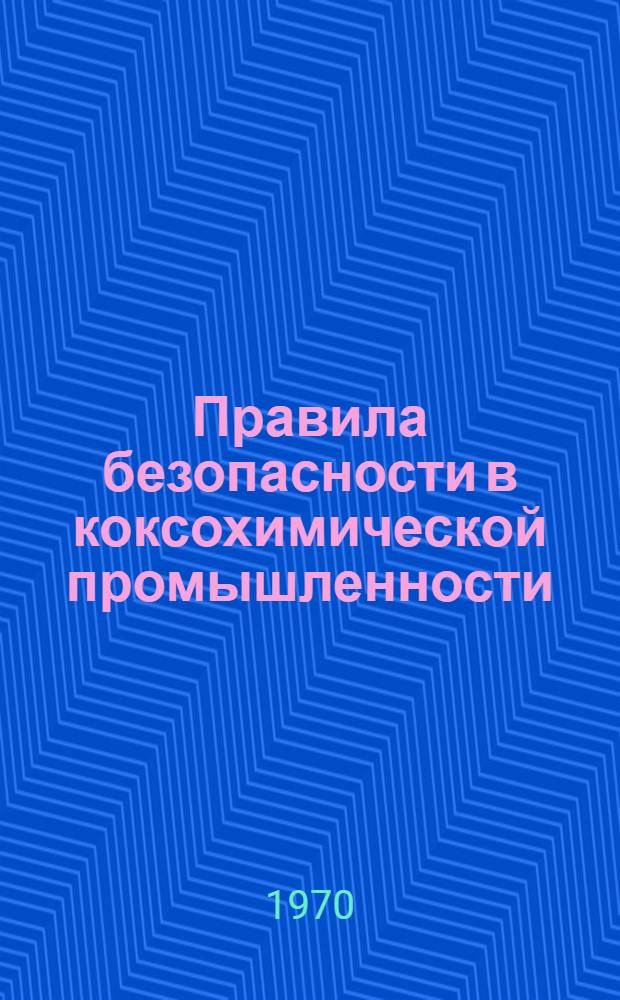 Правила безопасности в коксохимической промышленности : Утв. М-вом черной металлургии СССР и Госгортехнадзором СССР в 1968 г
