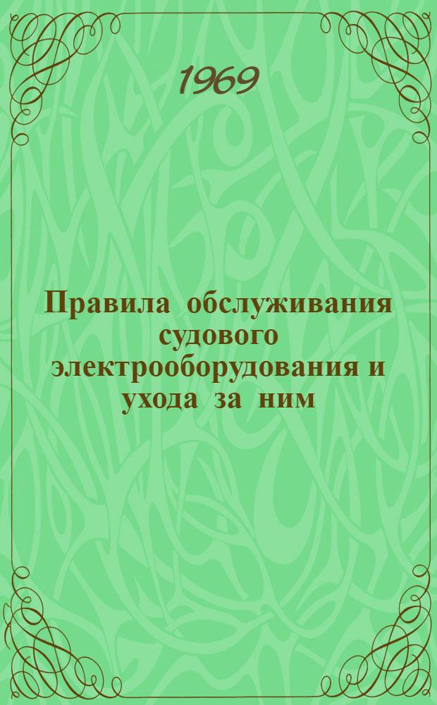 Правила обслуживания судового электрооборудования и ухода за ним : Утв. 28/XII 1968 г.