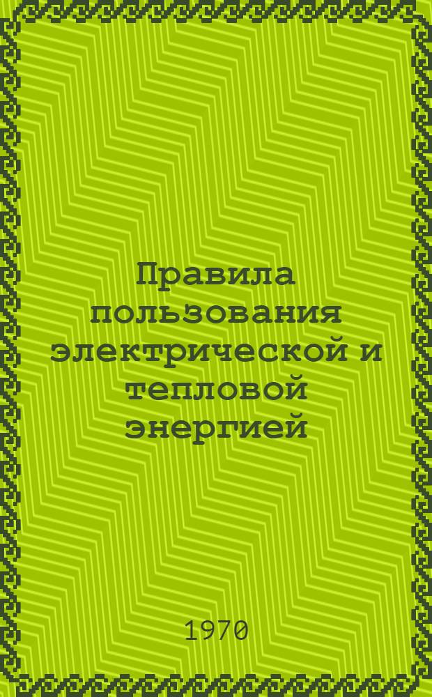 Правила пользования электрической и тепловой энергией : Вводятся в действие с 1 февр. 1969 г