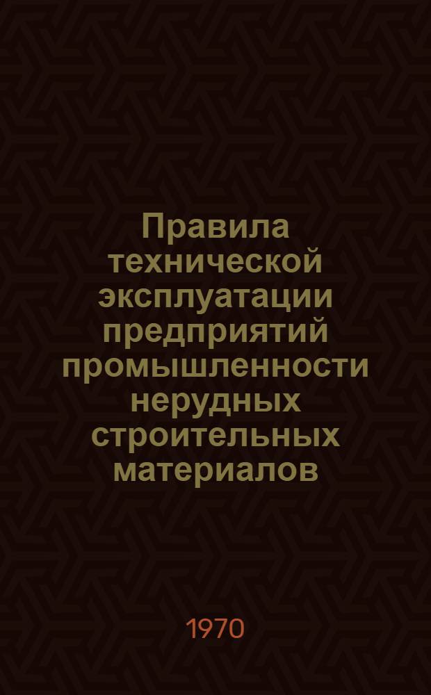 Правила технической эксплуатации предприятий промышленности нерудных строительных материалов : Утв. 14/XI 1967 г