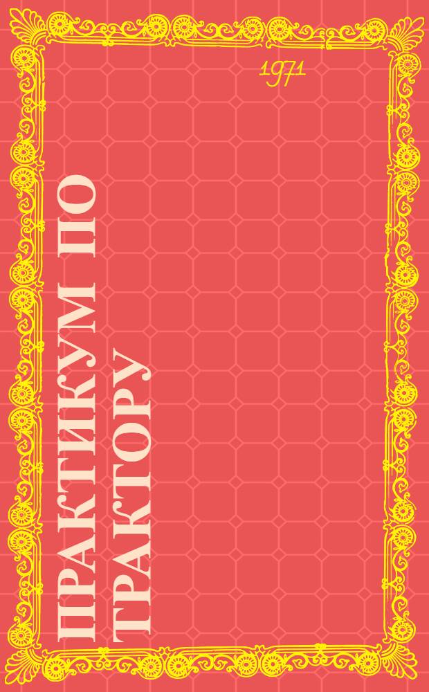 Практикум по трактору : Учеб.-справ. пособие для учащихся IX и X кл. сельск. сред. школы