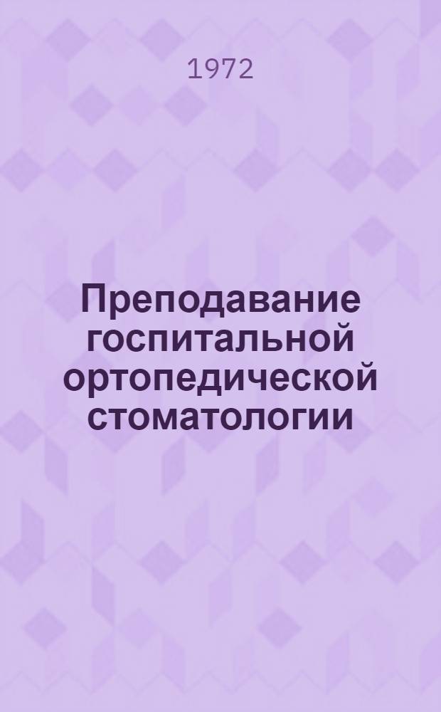Преподавание госпитальной ортопедической стоматологии : (Метод. указания к чтению курса лекций)