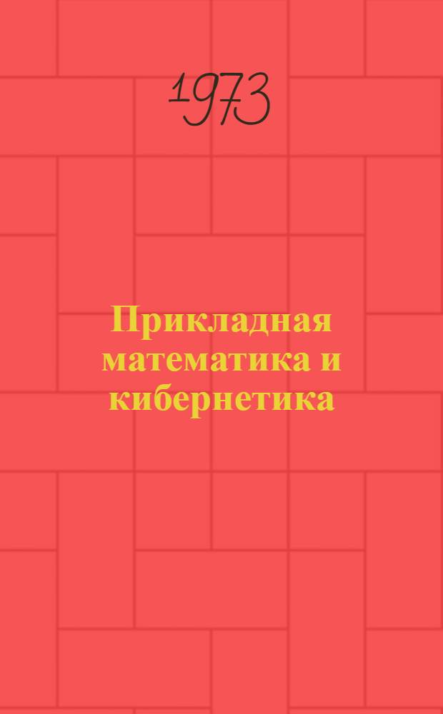 Прикладная математика и кибернетика : Избр. труды Всесоюз. межвуз. симпозиума по прикл. математике и кибернетике. Горький, 29 мая - 3 июня 1967 г