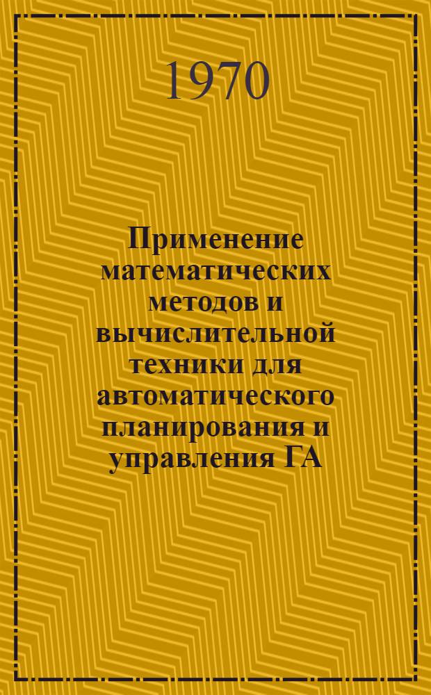 Применение математических методов и вычислительной техники для автоматического планирования и управления ГА : Сборник статей