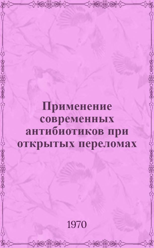 Применение современных антибиотиков при открытых переломах : (Инструктивно-метод. указания)