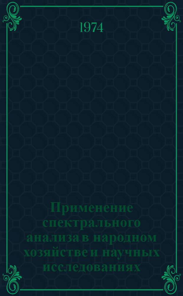 Применение спектрального анализа в народном хозяйстве и научных исследованиях : Материалы Респ. семинара по спектр. анализу. г. Гомель, 5-6 июля 1973 г