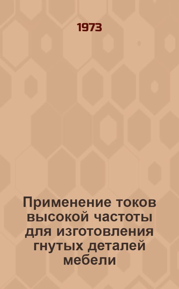 Применение токов высокой частоты для изготовления гнутых деталей мебели : (Обзор)