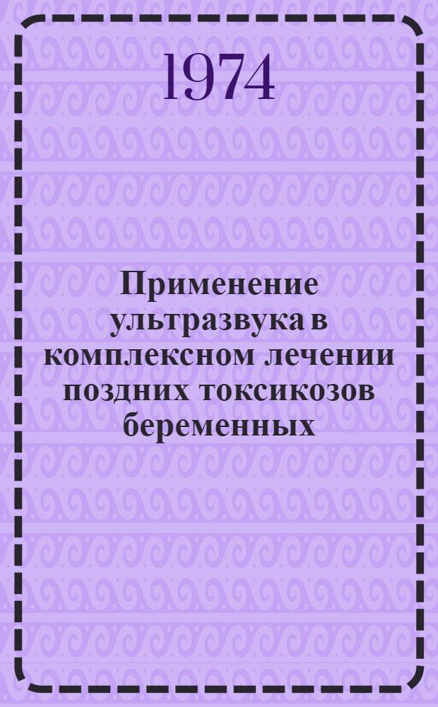 Применение ультразвука в комплексном лечении поздних токсикозов беременных : (Метод. рекомендации)