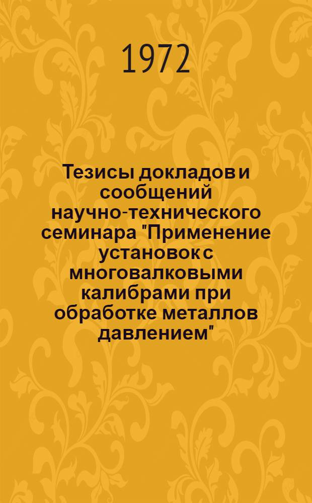 Тезисы докладов и сообщений научно-технического семинара "Применение установок с многовалковыми калибрами при обработке металлов давлением"