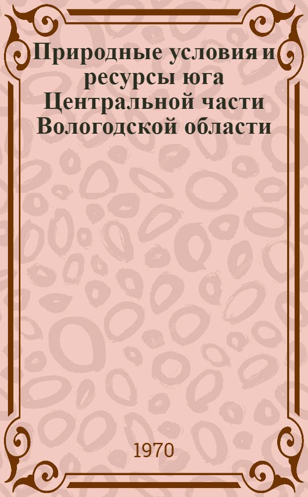 Природные условия и ресурсы юга Центральной части Вологодской области : Сборник статей