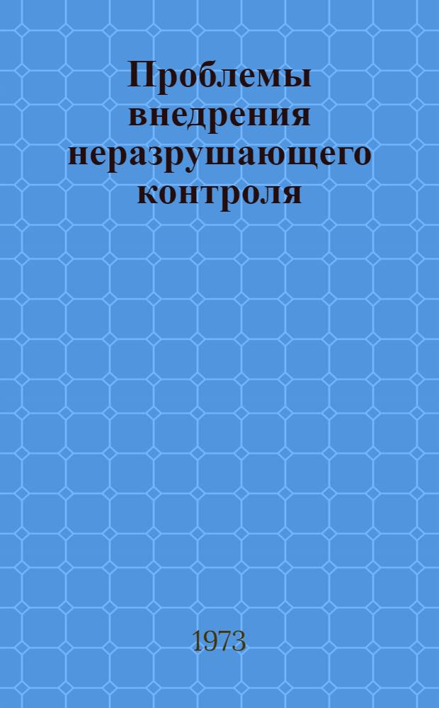 Проблемы внедрения неразрушающего контроля : Тезисы докл. участников III науч.-техн. конф. ВНИИНК. 24-26 окт. 1973 г