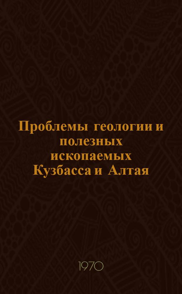 Проблемы геологии и полезных ископаемых Кузбасса и Алтая : Материалы науч.-техн. конференции