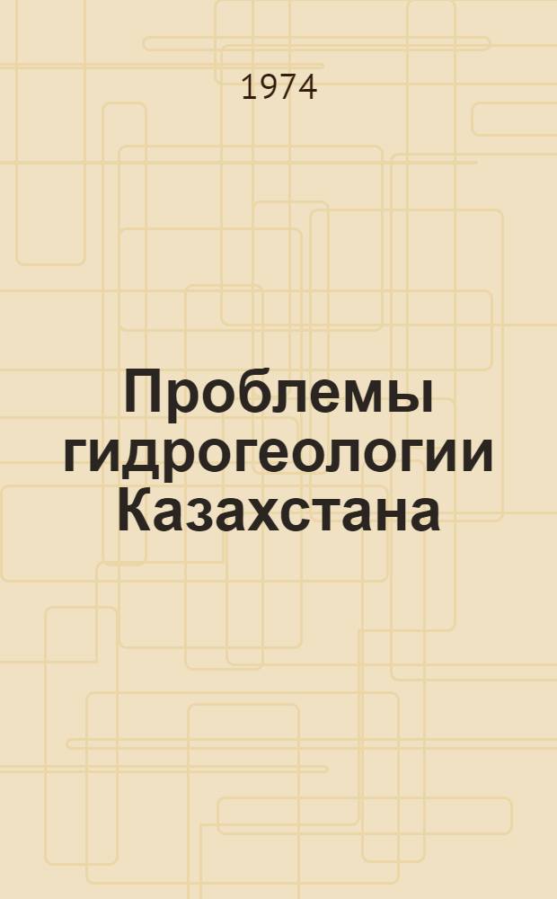 Проблемы гидрогеологии Казахстана : Сборник статей