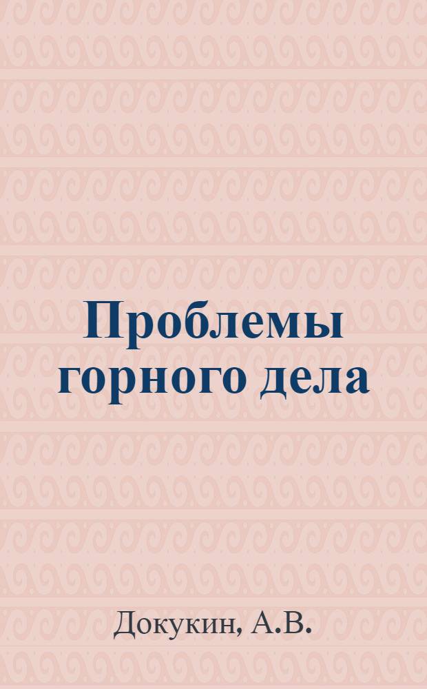 Проблемы горного дела : Посвящается акад. А.А. Скочинскому. 1874-1960