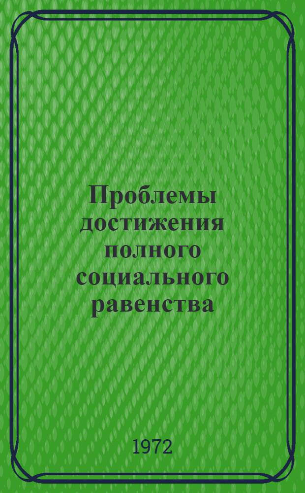 Проблемы достижения полного социального равенства : (Социол. исследования некоторых социальных проблем) : Сборник статей