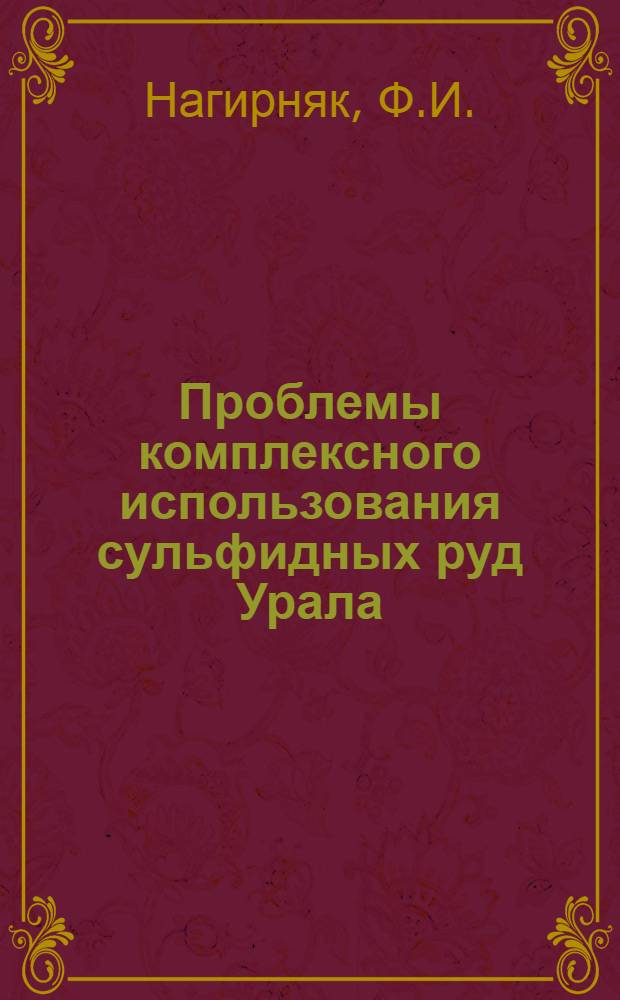 Проблемы комплексного использования сульфидных руд Урала : Материалы Науч.-техн. совещания по комплексному использованию месторождений полезных ископаемых