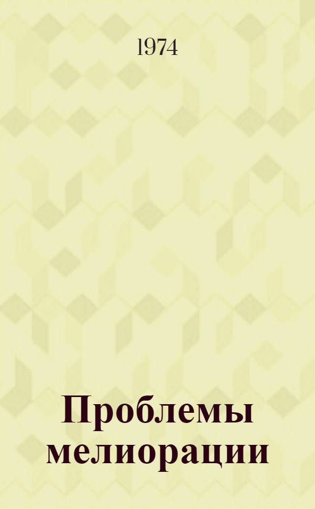 Проблемы мелиорации : Материалы Науч.-произв. конф. по проблемам повышения эффективности мелиорации, использования мелиорир. земель Белоруссии, Литвы, Латвии и Эстонии. 16-18 окт. 1974 г