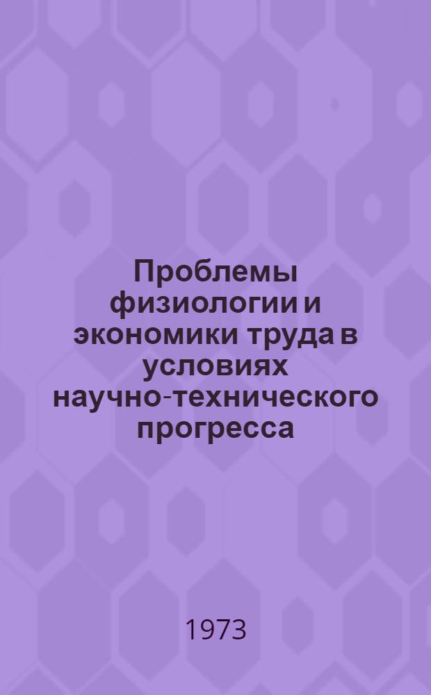 Проблемы физиологии и экономики труда в условиях научно-технического прогресса : Материалы всесоюз. конф. в г. Ворошиловграде 20-22 окт. 1971 г