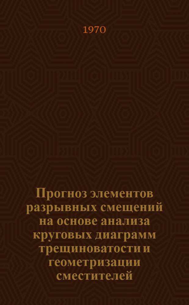 Прогноз элементов разрывных смещений на основе анализа круговых диаграмм трещиноватости и геометризации сместителей : (Метод. указания)