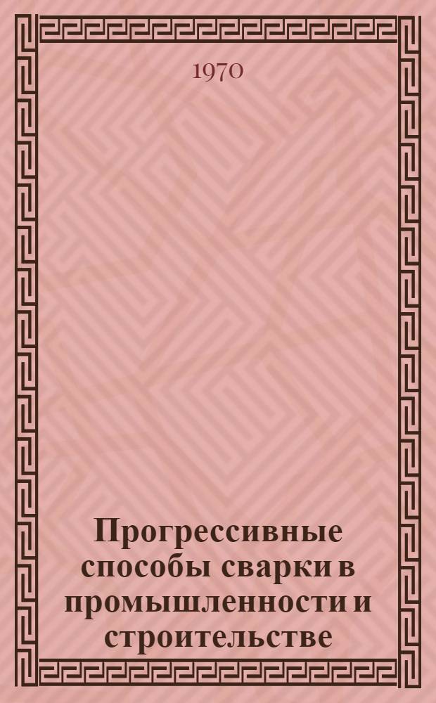 Прогрессивные способы сварки в промышленности и строительстве : Тезисы докладов второй респ. межотраслевой науч.-техн. конференции