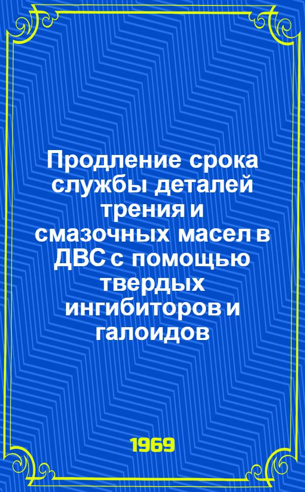 Продление срока службы деталей трения и смазочных масел в ДВС с помощью твердых ингибиторов и галоидов