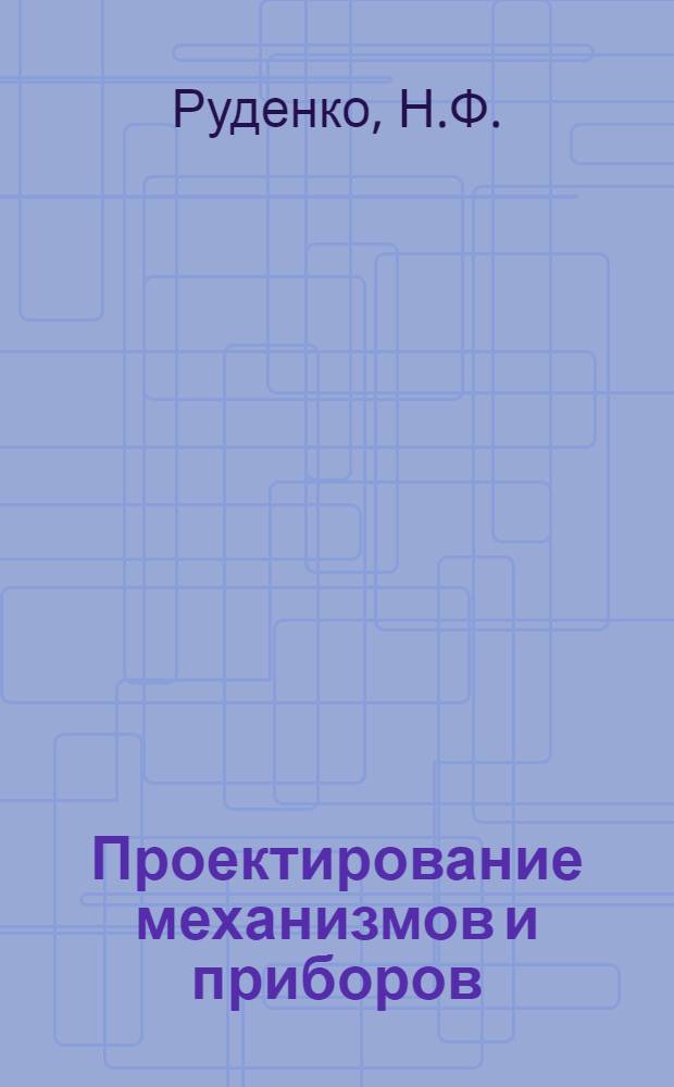 Проектирование механизмов и приборов : Учебник по специальности "Электрификация и автоматизация горных работ"