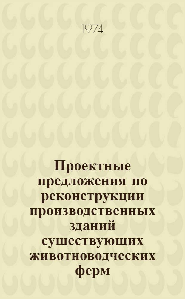 Проектные предложения по реконструкции производственных зданий существующих животноводческих ферм : Рекомендации : Альбом