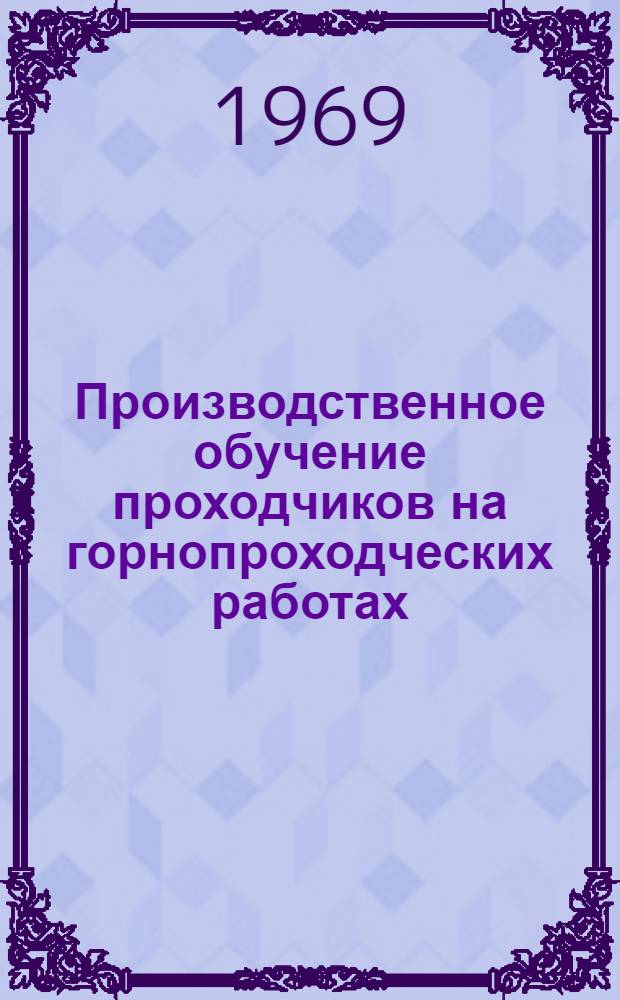 Производственное обучение проходчиков на горнопроходческих работах : Метод. пособие для инструкторов производ. обучения