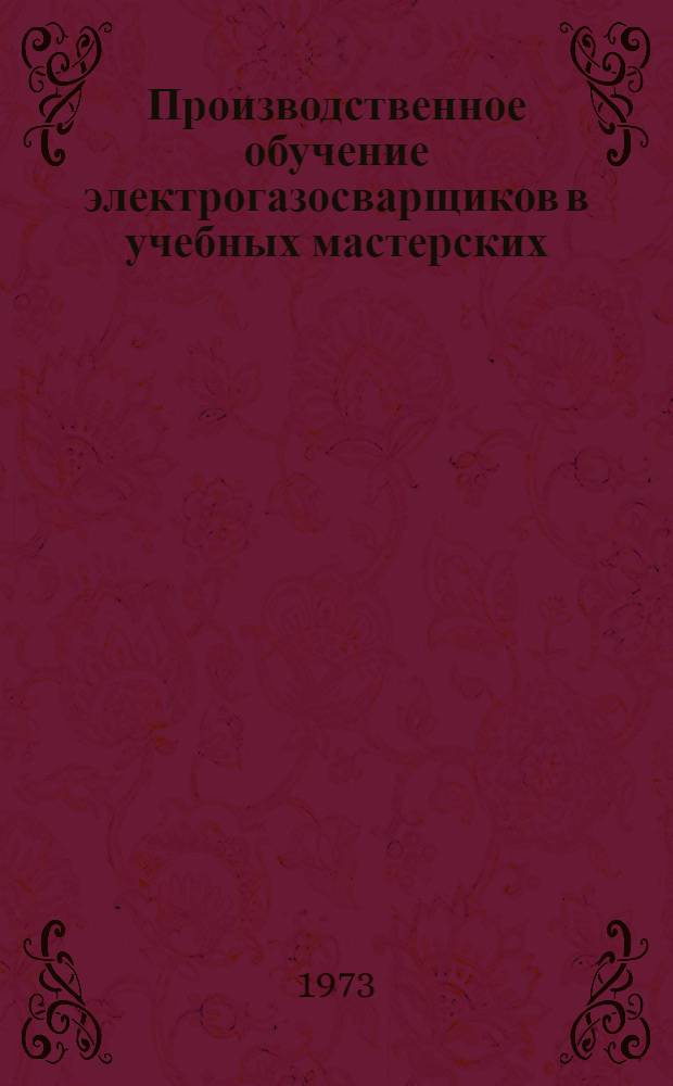 Производственное обучение электрогазосварщиков в учебных мастерских : Метод. рекомендации