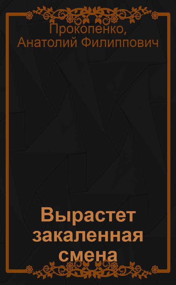Вырастет закаленная смена : Из опыта парт. руководства комсомолом