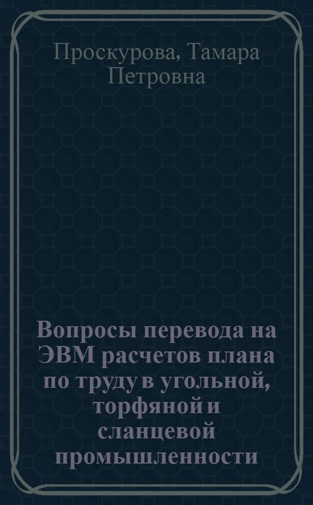 Вопросы перевода на ЭВМ расчетов плана по труду в угольной, торфяной и сланцевой промышленности (в рамках АСПР)