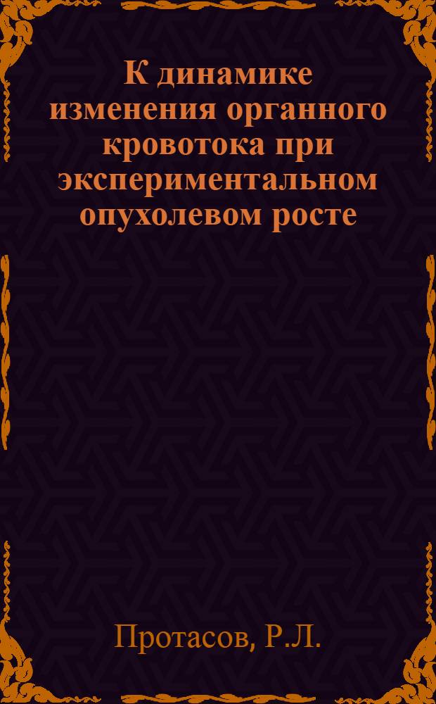 К динамике изменения органного кровотока при экспериментальном опухолевом росте : Автореф. дис. на соискание учен. степени канд. мед. наук : (14.763)