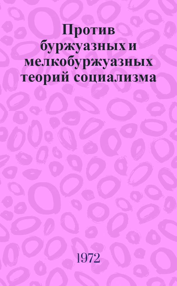 Против буржуазных и мелкобуржуазных теорий социализма : Сборник статей